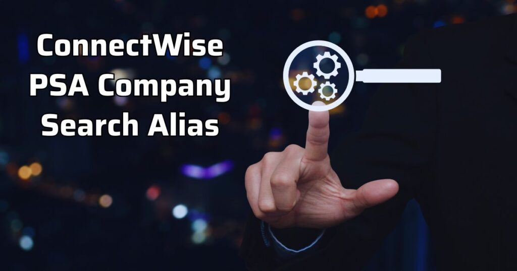 ConnectWise PSA Company Search Alias