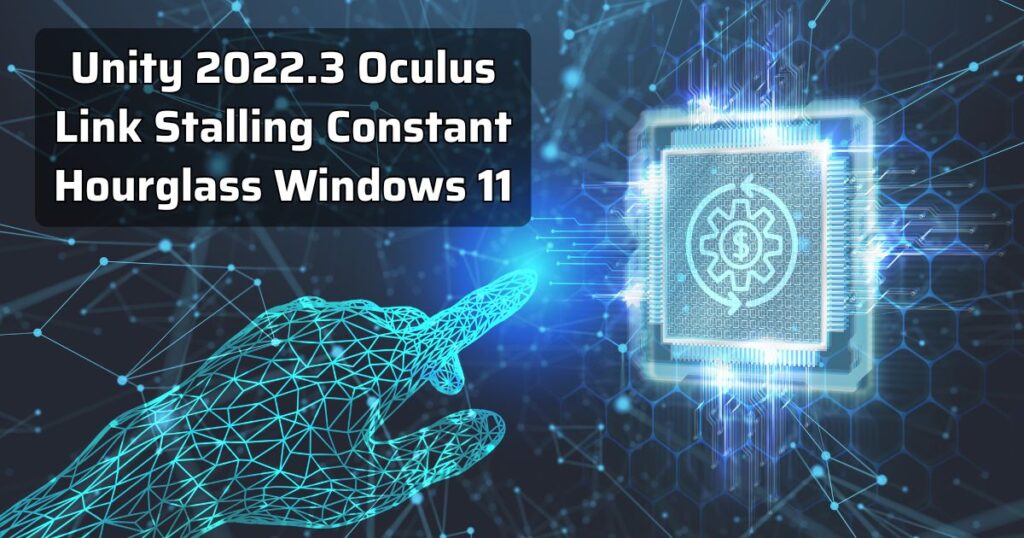 Unity 2022.3 Oculus Link Stalling Constant Hourglass Windows 11