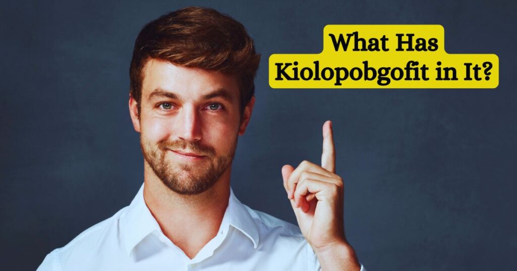 What Has Kiolopobgofit in It