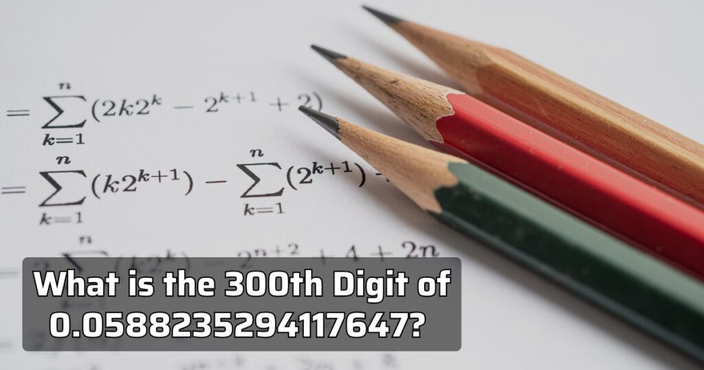 What is the 300th Digit of 0.0588235294117647 