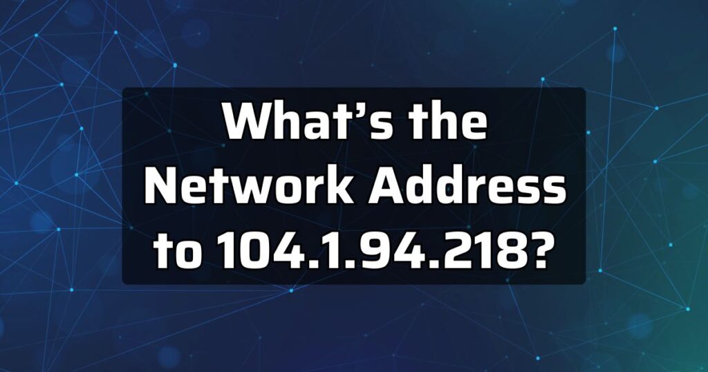 What’s the Network Address to 104.1.94.218